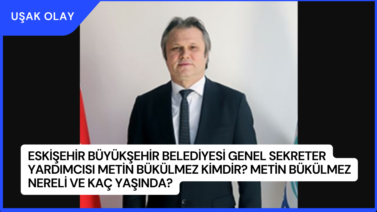 Eskişehir Büyükşehir Belediyesi Genel Sekreter Yardımcısı Metin Bükülmez Kimdir? Metin Bükülmez Nereli ve Kaç Yaşında?
