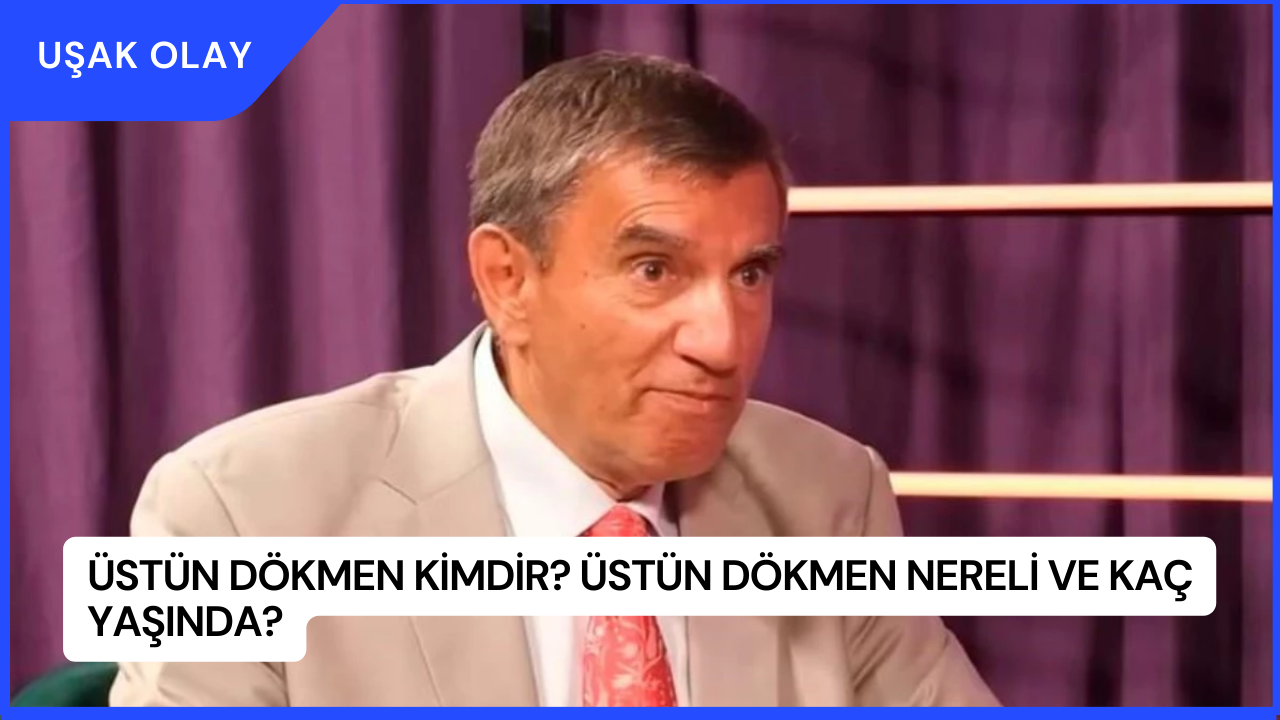 Üstün Dökmen Kimdir? Üstün Dökmen Nereli ve Kaç Yaşında?
