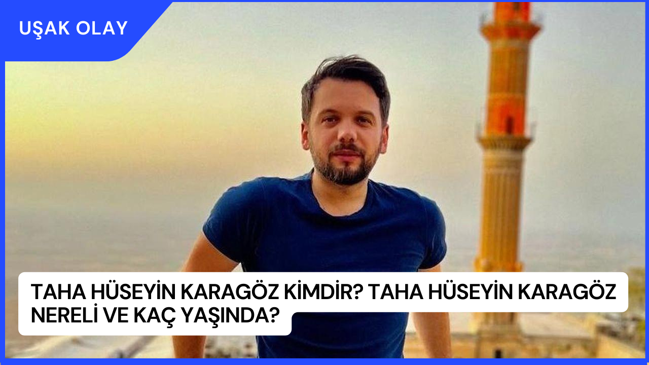 Taha Hüseyin Karagöz Kimdir? Taha Hüseyin Karagöz Nereli ve Kaç Yaşında?
