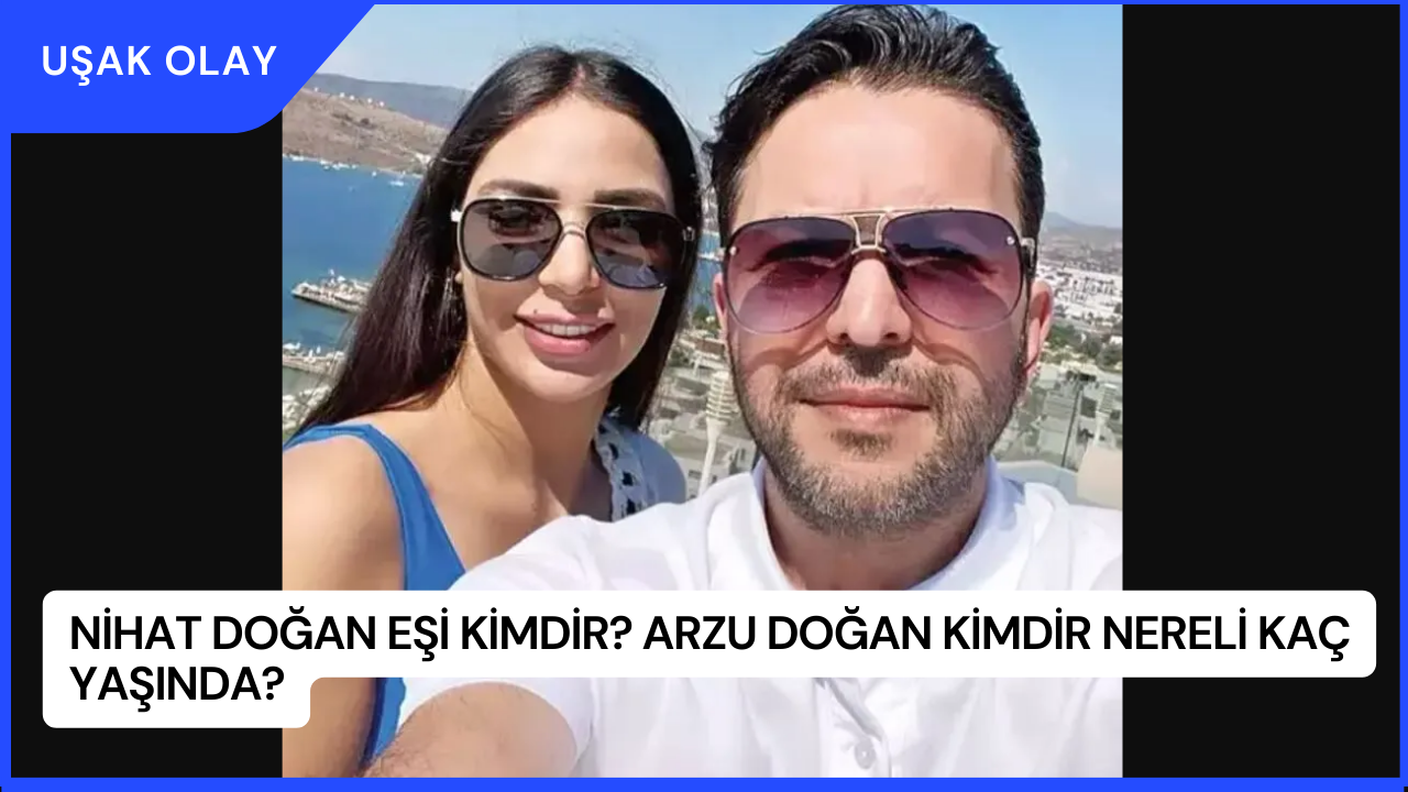Nihat Doğan Eşi Kimdir? Arzu Doğan Kimdir Nereli Kaç Yaşında?