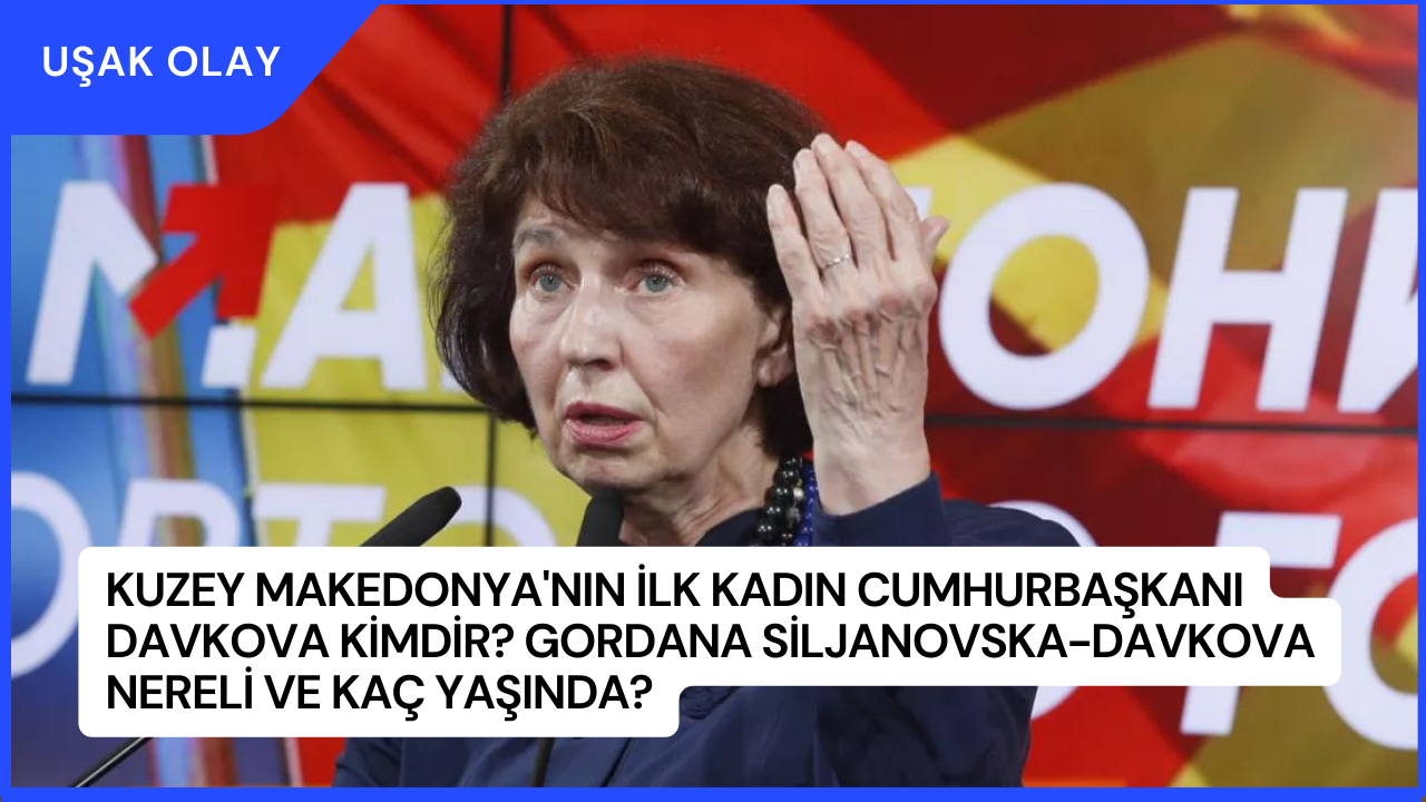 Kuzey Makedonya'nın İlk Kadın Cumhurbaşkanı Davkova Kimdir? Gordana Siljanovska-Davkova Nereli ve Kaç Yaşında?