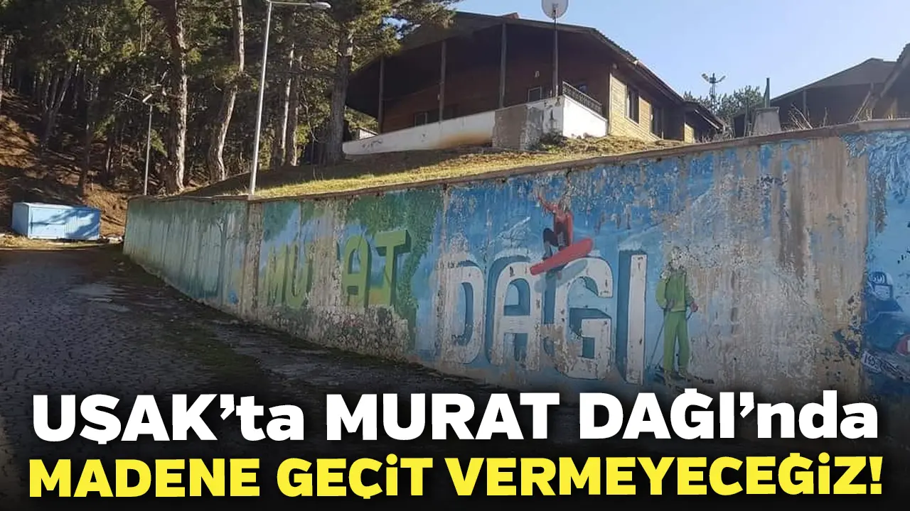 Uşak’ ta Murat Dağı’nda Madene Geçit Vermeyeceğiz! Toplantısı