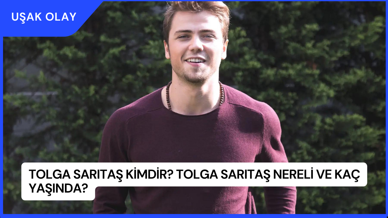 Tolga Sarıtaş Kimdir? Tolga Sarıtaş Nereli ve Kaç Yaşında?