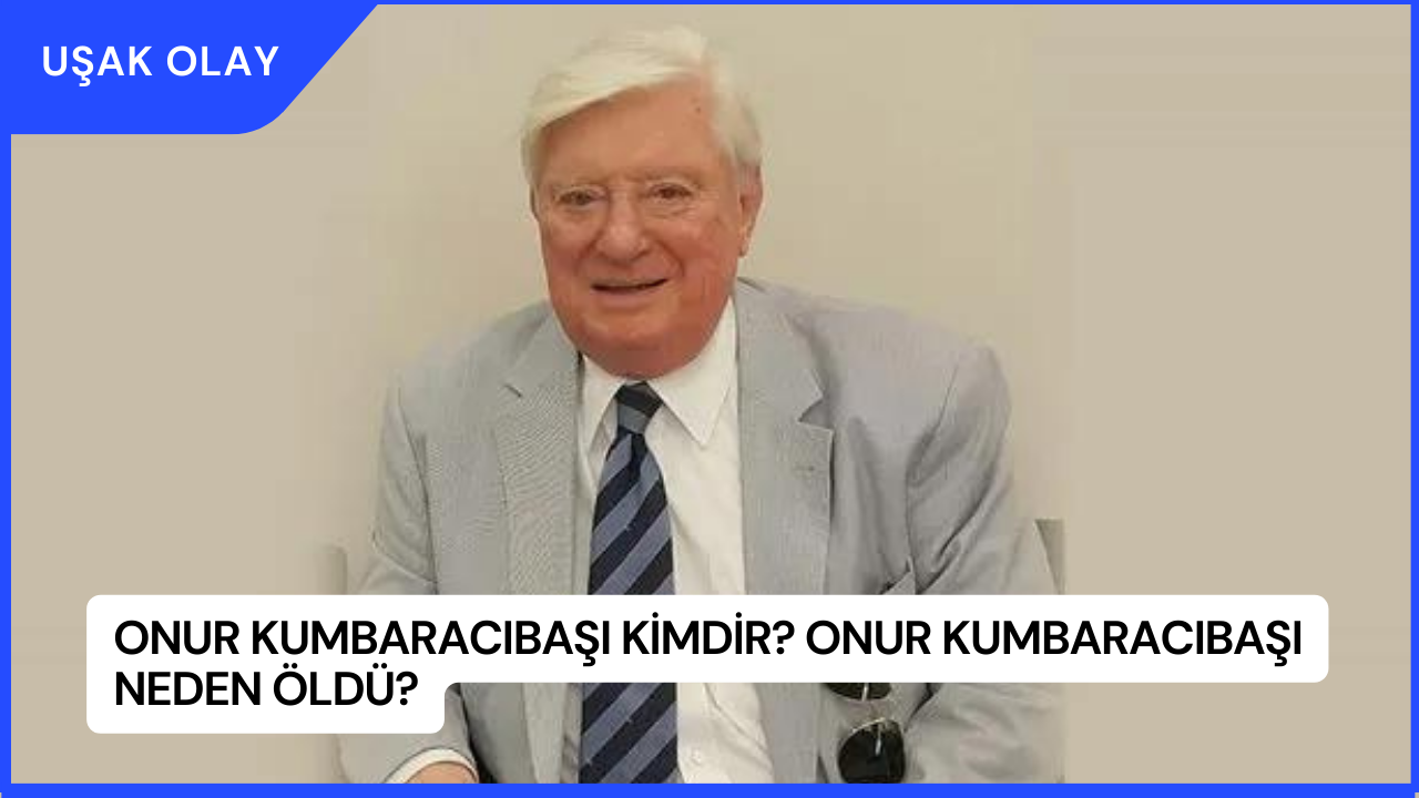 Onur Kumbaracıbaşı Kimdir? Onur Kumbaracıbaşı Neden Öldü?