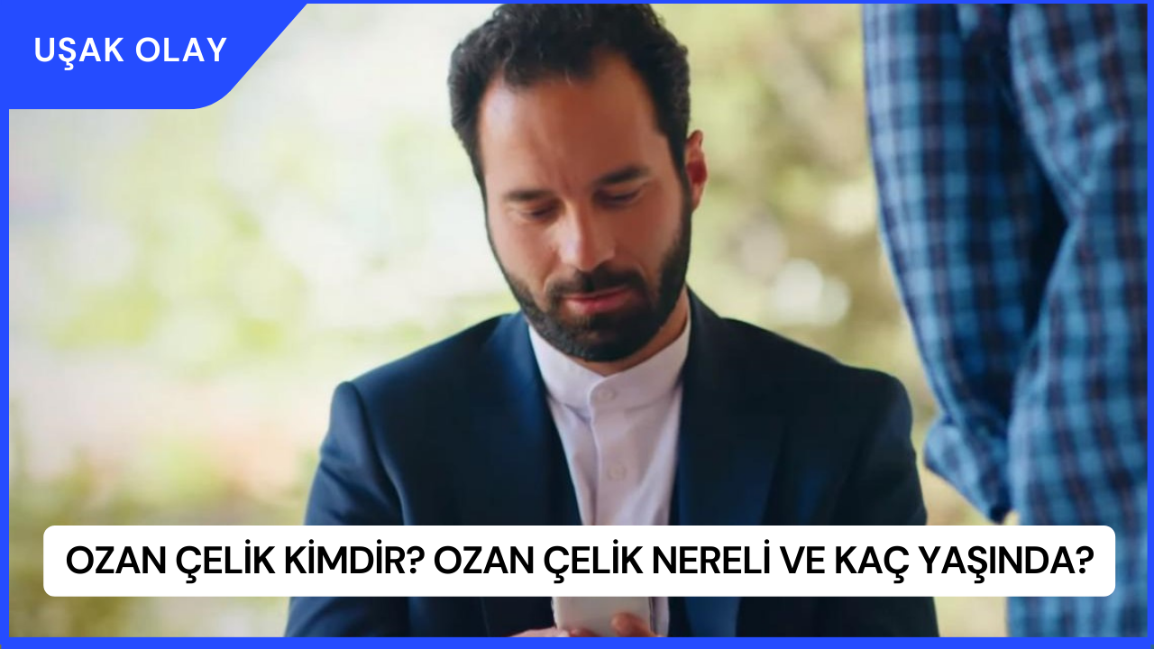 Ozan Çelik Kimdir? Ozan Çelik Nereli ve Kaç Yaşında?