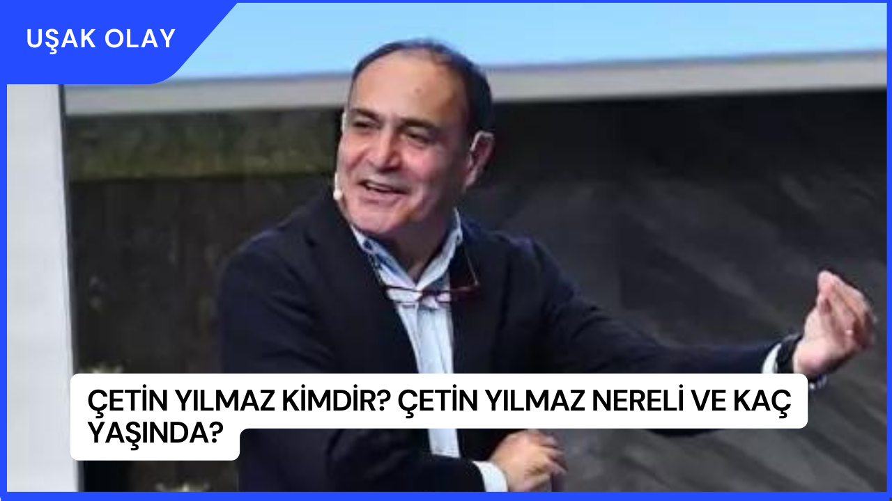 Çetin Yılmaz Kimdir? Çetin Yılmaz Nereli ve Kaç Yaşında?