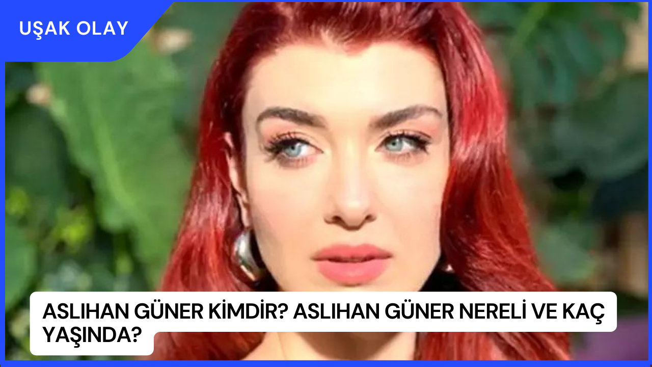 Aslıhan Güner Kimdir? Aslıhan Güner Nereli ve Kaç Yaşında?