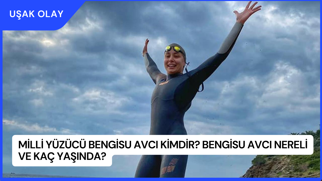 Milli Yüzücü Bengisu Avcı Kimdir? Bengisu Avcı Nereli ve Kaç Yaşında?