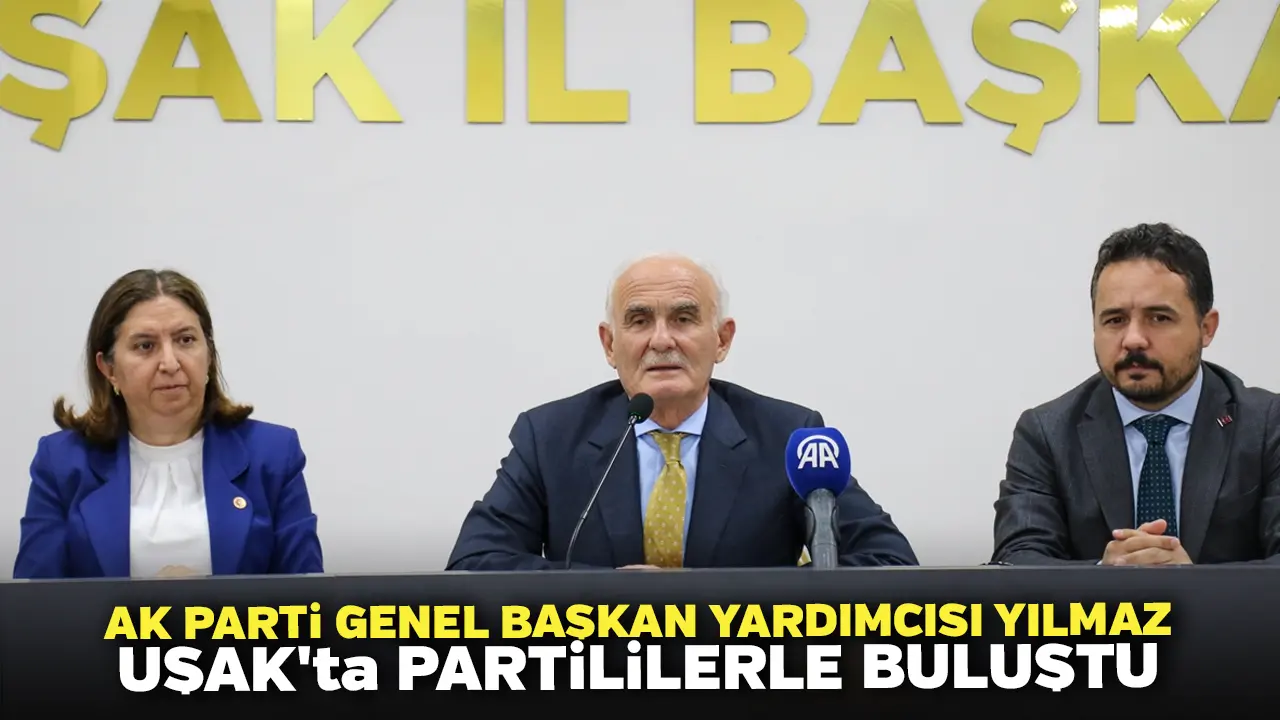 AK Parti Genel Başkan Yardımcısı Yılmaz, Uşak'ta Partililerle Buluştu