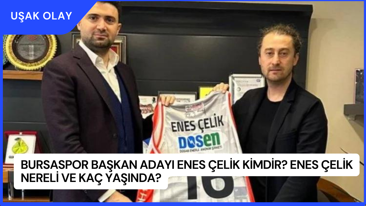 Bursaspor Başkan Adayı Enes Çelik Kimdir? Enes Çelik Nereli ve Kaç Yaşında?