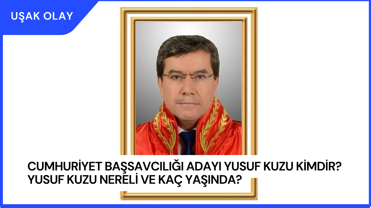 Cumhuriyet Başsavcılığı Adayı Yusuf Kuzu Kimdir? Yusuf Kuzu Nereli ve Kaç Yaşında?