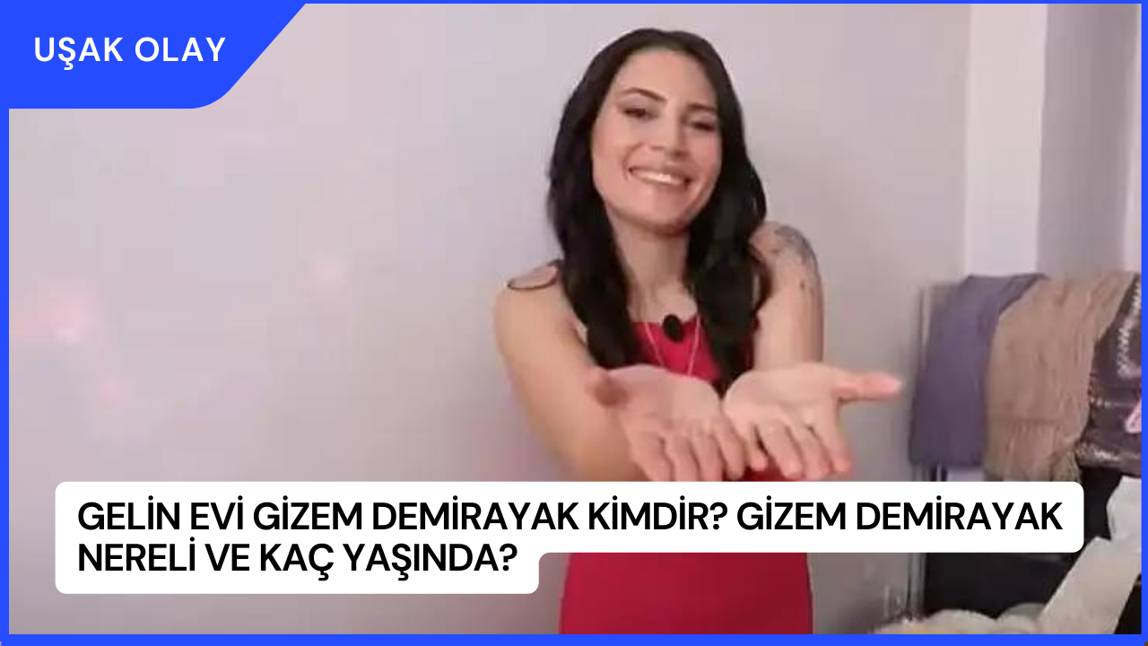 Gelin Evi Gizem Demirayak Kimdir? Gizem Demirayak Nereli ve Kaç Yaşında?