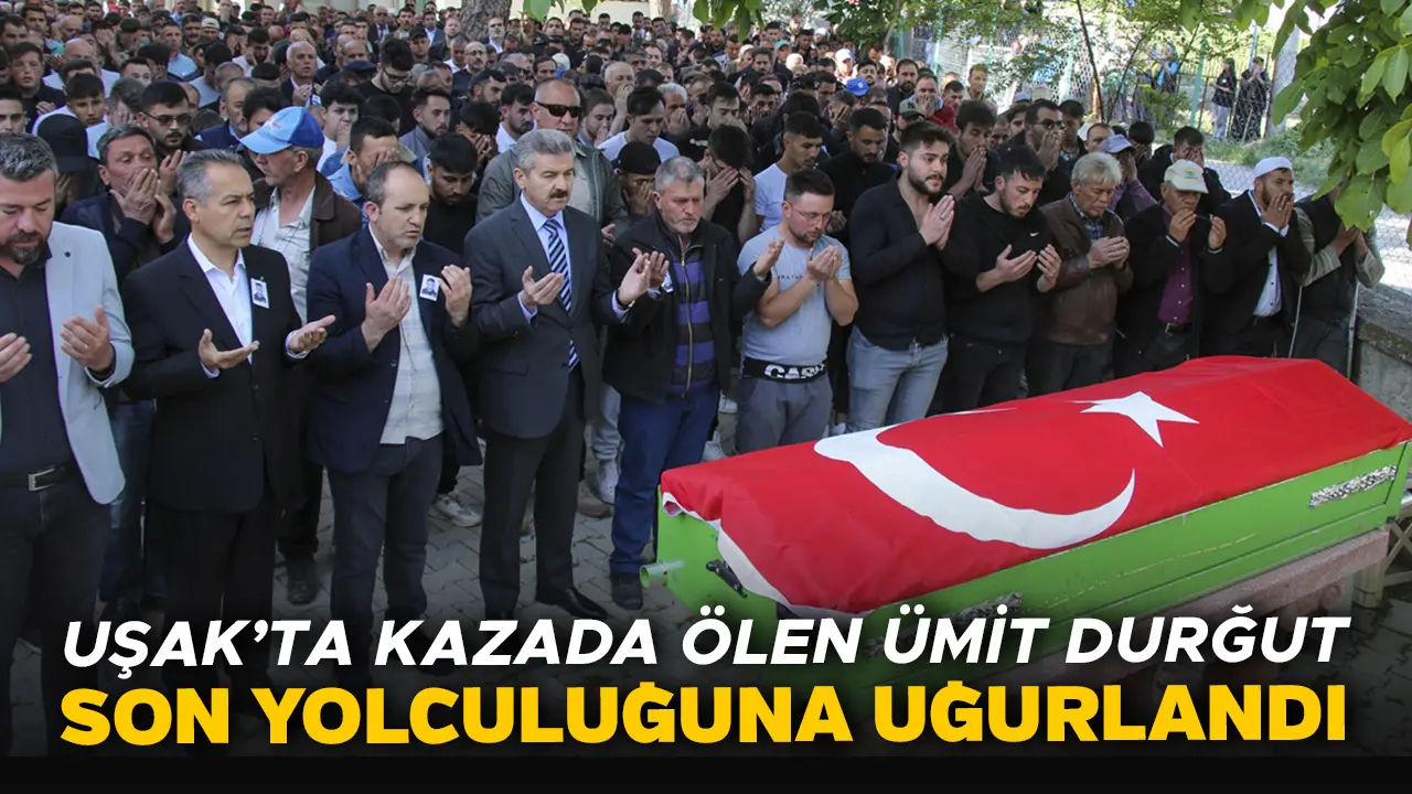 Uşak'ta Kazada Ölen Ümit Durğut Son Yolculuğuna Uğurlandı