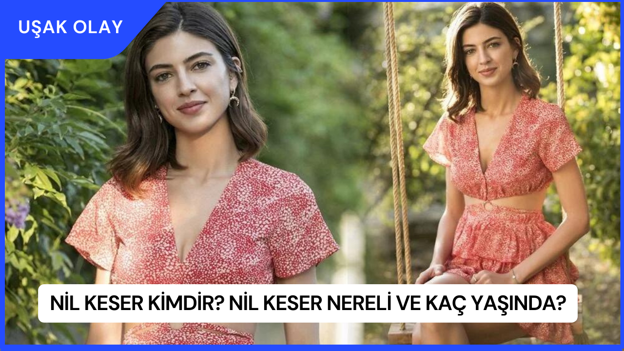 Nil Keser Kimdir? Nil Keser Nereli ve Kaç Yaşında?