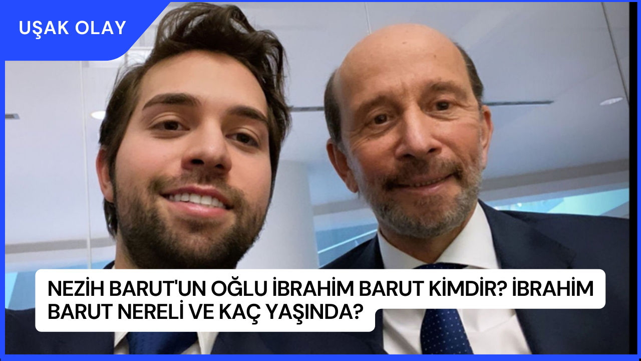 Nezih Barut'un Oğlu İbrahim Barut Kimdir? İbrahim Barut Nereli ve Kaç Yaşında?