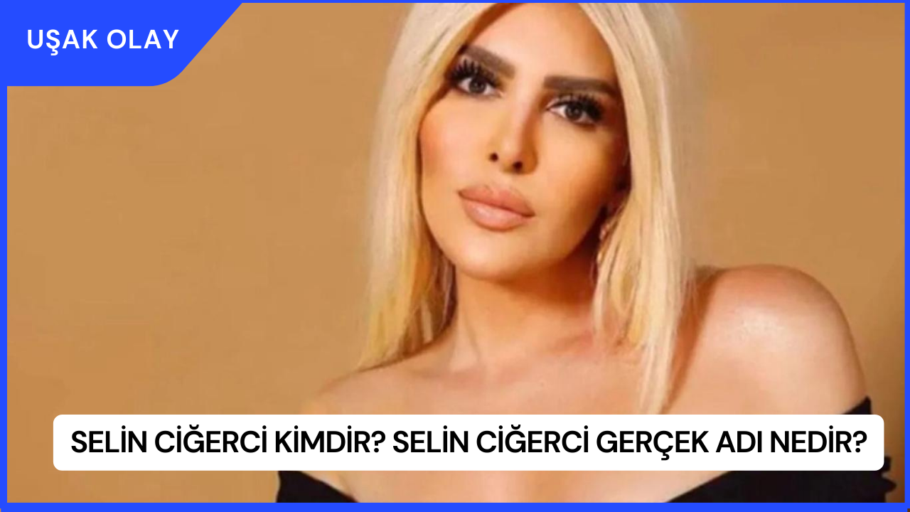 Selin Ciğerci Kimdir? Selin Ciğerci Gerçek Adı Nedir?