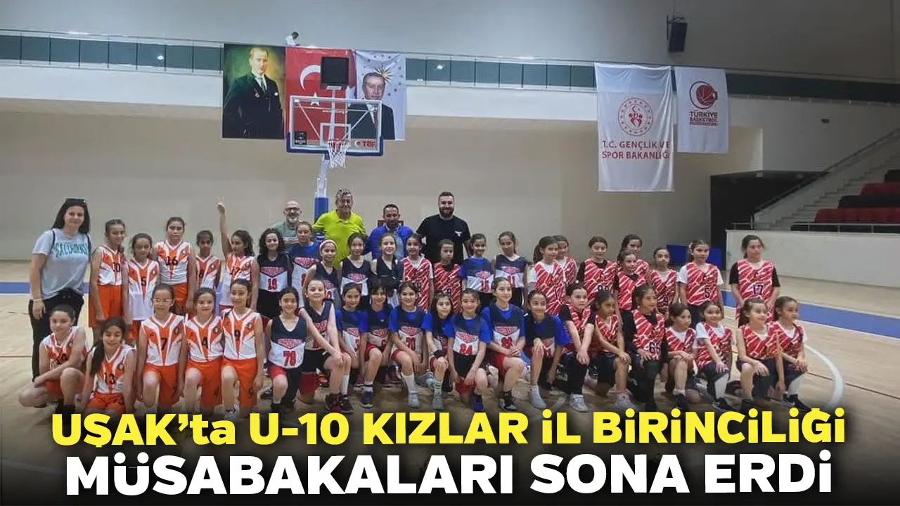Uşak’ta U 10 Kızlar İl Birinciliği Müsabakaları Sona Erdi