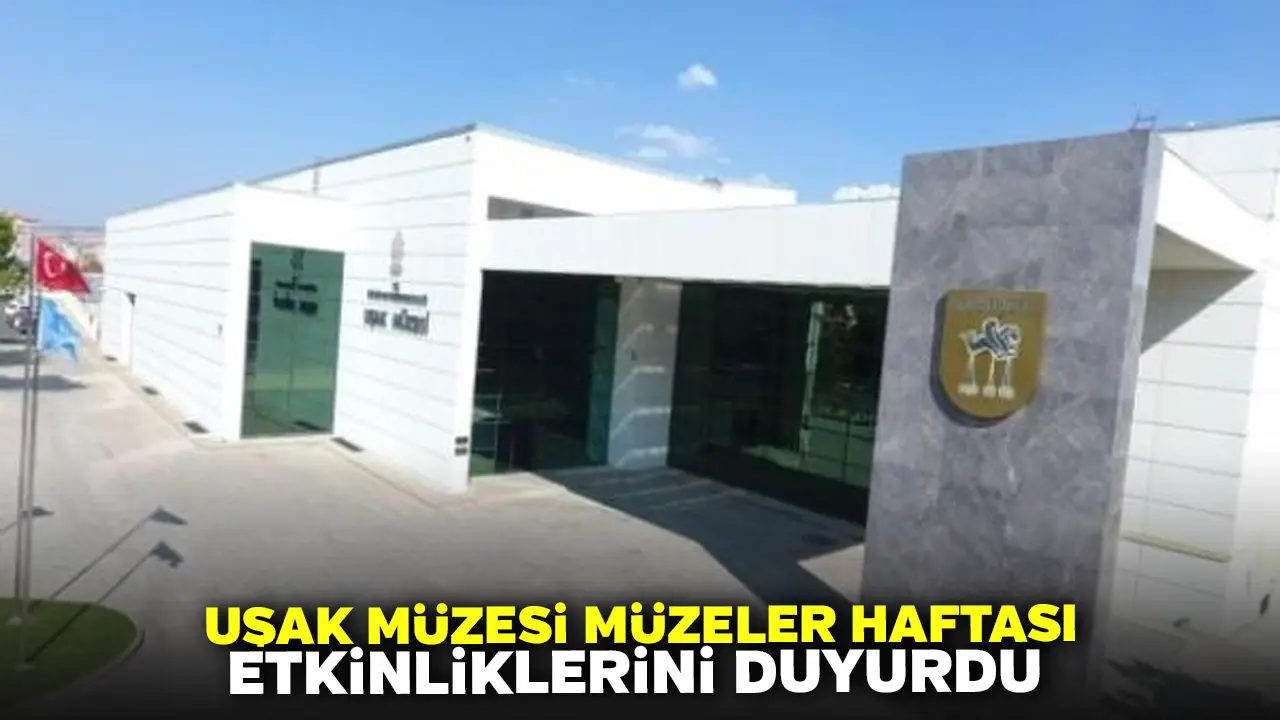 Uşak’ta Uşak Müzesi Müzeler Haftası Etkinlikleri Açıklandı