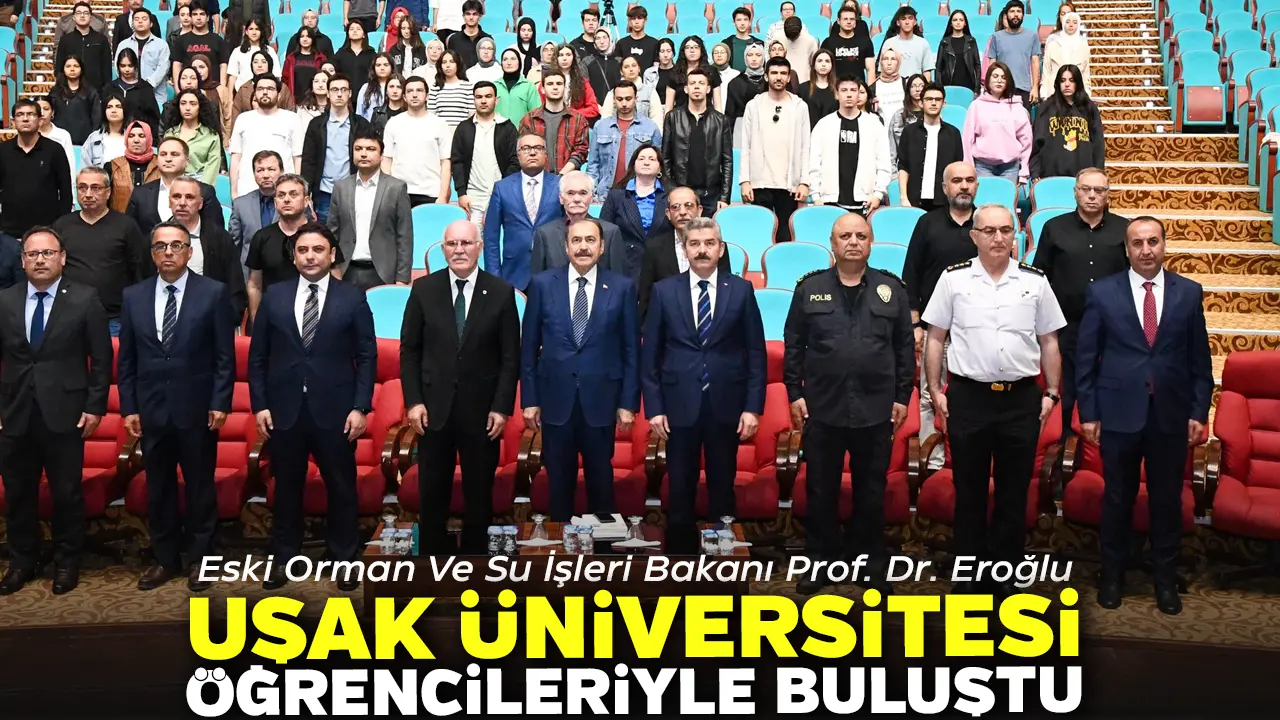 Eski Orman ve Su İşleri Bakanı Prof. Dr. Eroğlu, Uşak Üniversitesi Öğrencileriyle Buluştu