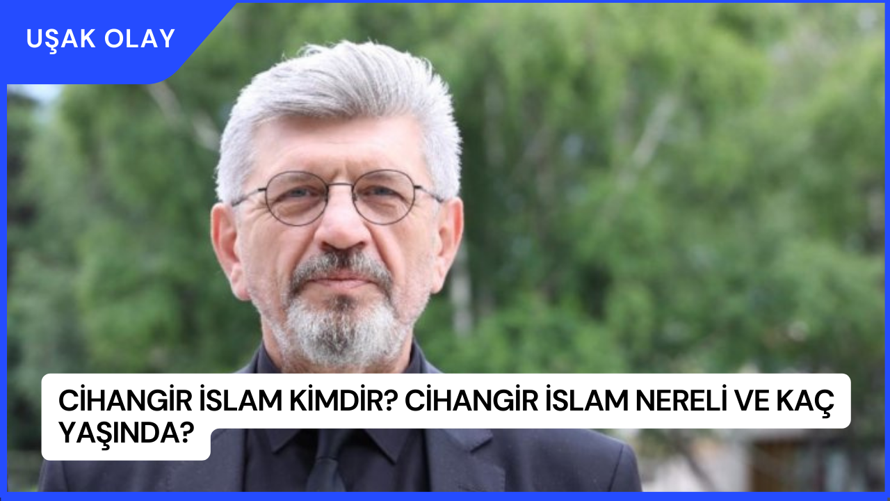 Cihangir İslam Kimdir? Cihangir İslam Nereli ve Kaç Yaşında?