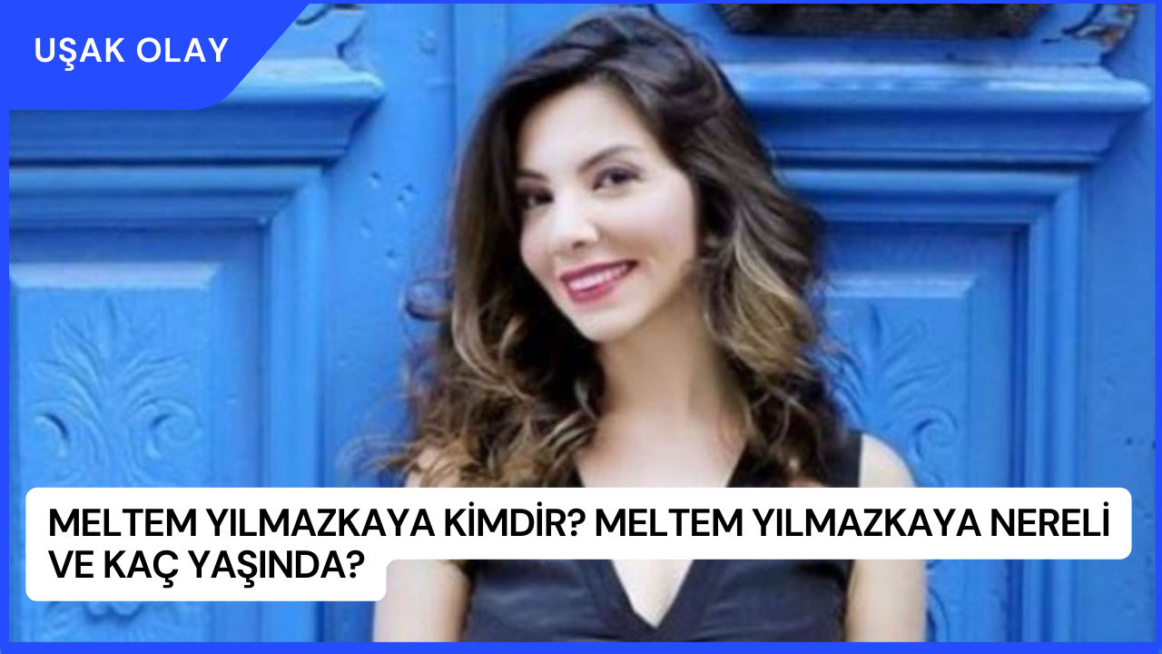 Meltem Yılmazkaya Kimdir? Meltem Yılmazkaya Nereli ve Kaç Yaşında?