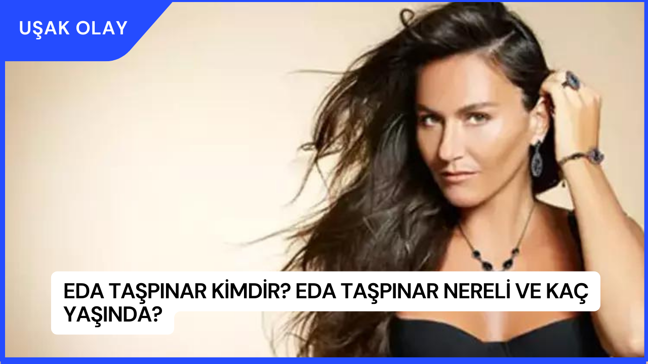 Eda Taşpınar Kimdir? Eda Taşpınar Nereli ve Kaç Yaşında?