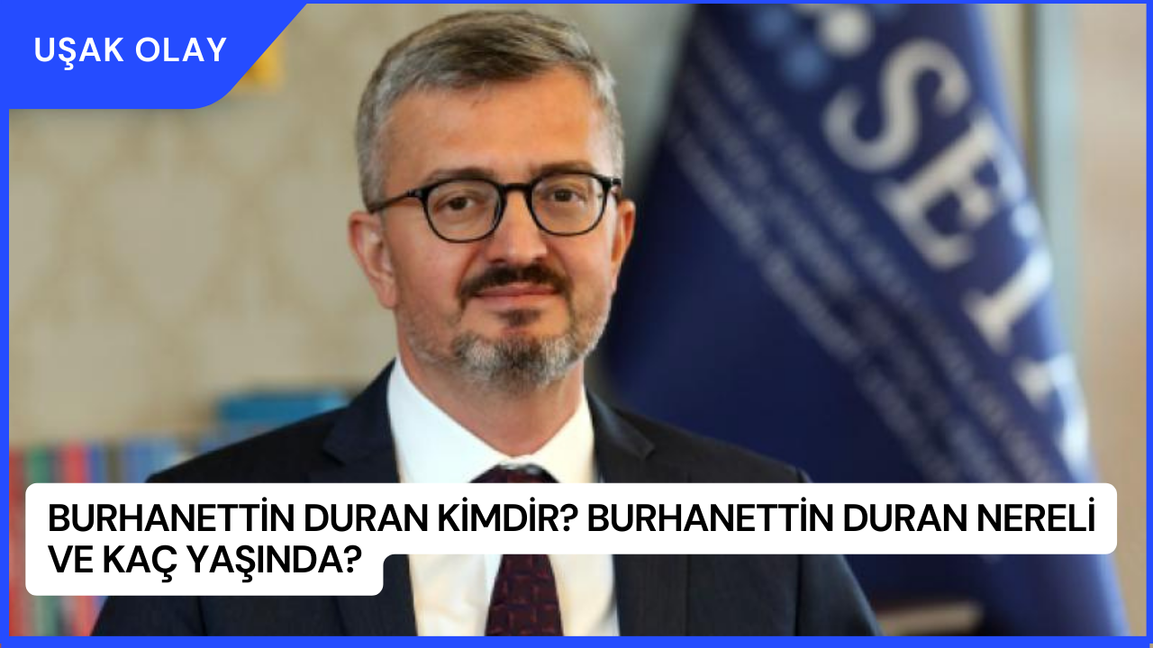 Burhanettin Duran Kimdir? Burhanettin Duran Nereli ve Kaç Yaşında?