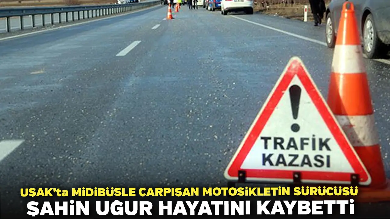 Uşak'ta Midibüsle Çarpışan Motosikletin Sürücüsü Şahin Uğur Hayatını Kaybetti