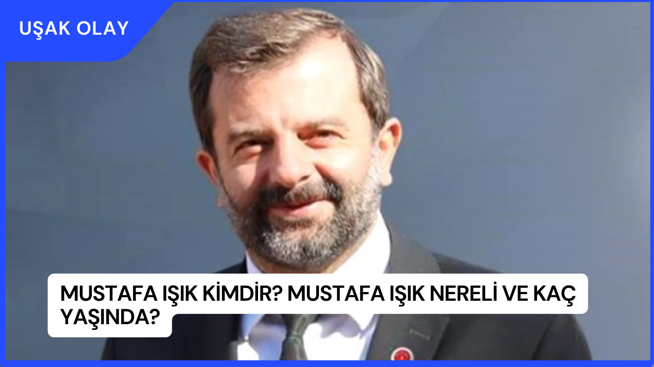 Mustafa Işık Kimdir? Mustafa Işık Nereli ve Kaç Yaşında?