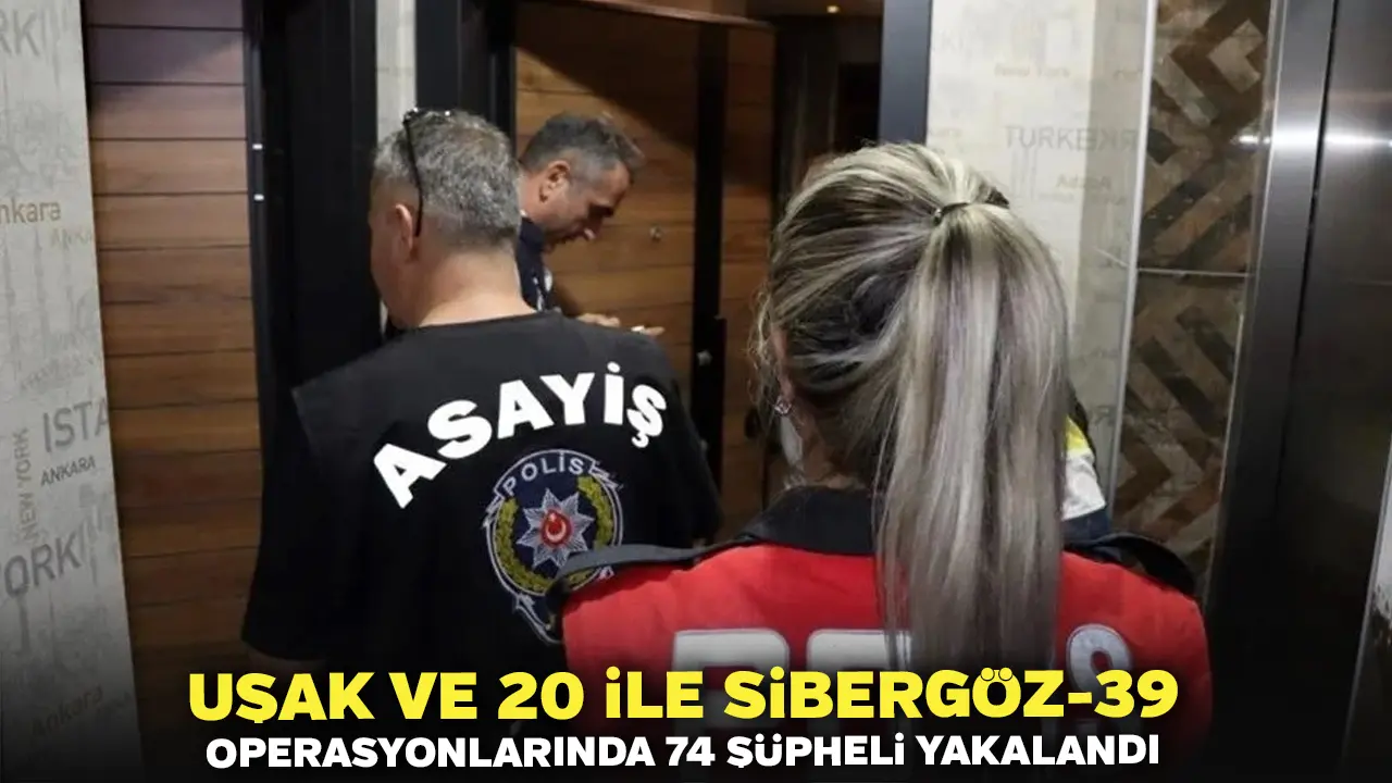 Uşak ve 20 İle Sibergöz-39 Operasyonlarında 74 Şüpheli Yakalandı