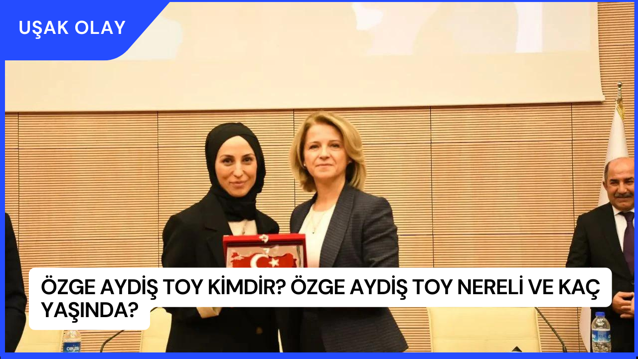 Özge Aydiş Toy Kimdir? Özge Aydiş Toy Nereli ve Kaç Yaşında?
