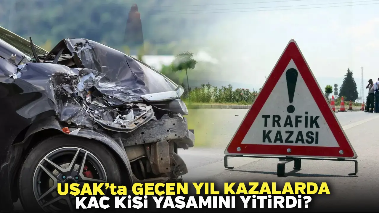 Uşak’ta Geçen Yıl Kazalarda Kaç Kişi Yaşamını Yitirdi?