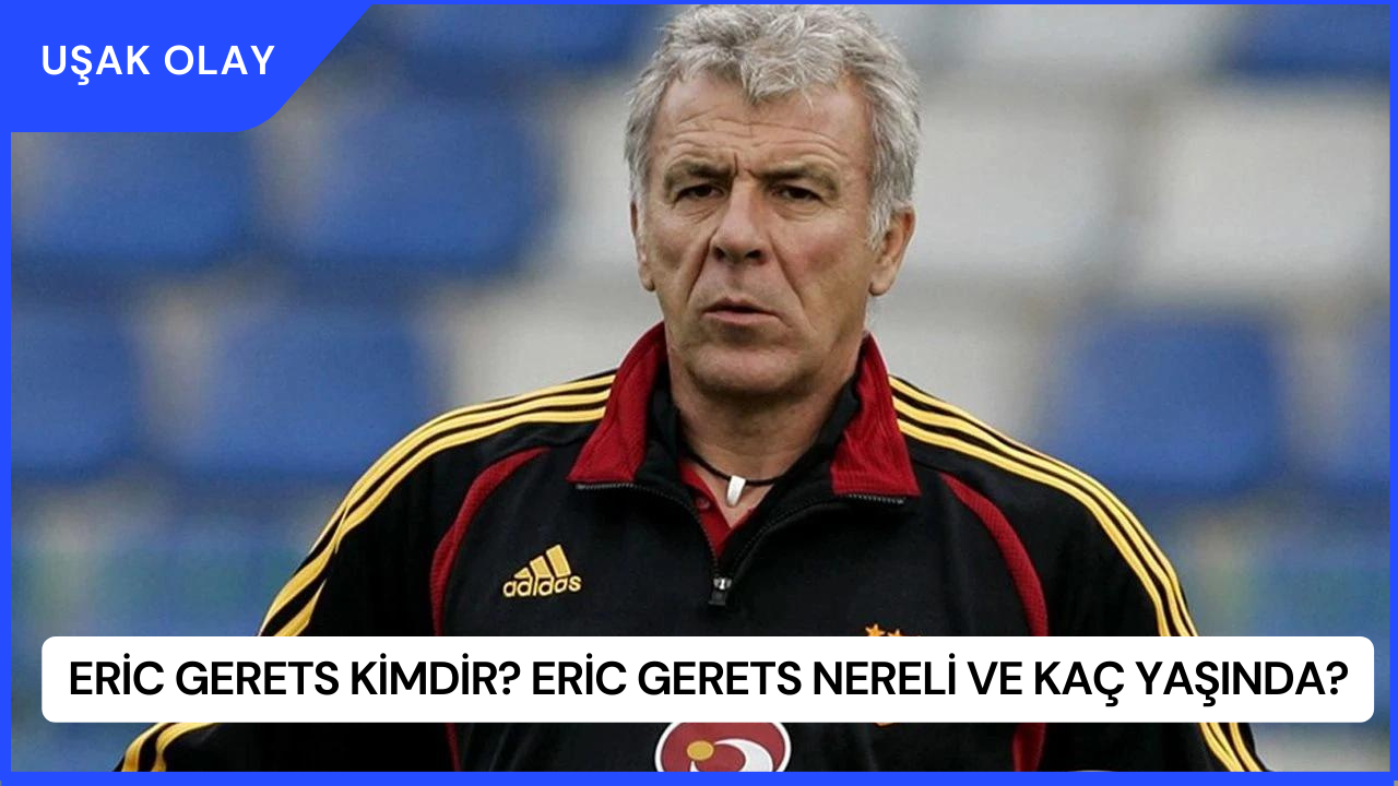 Eric Gerets Kimdir? Eric Gerets Nereli ve Kaç Yaşında?