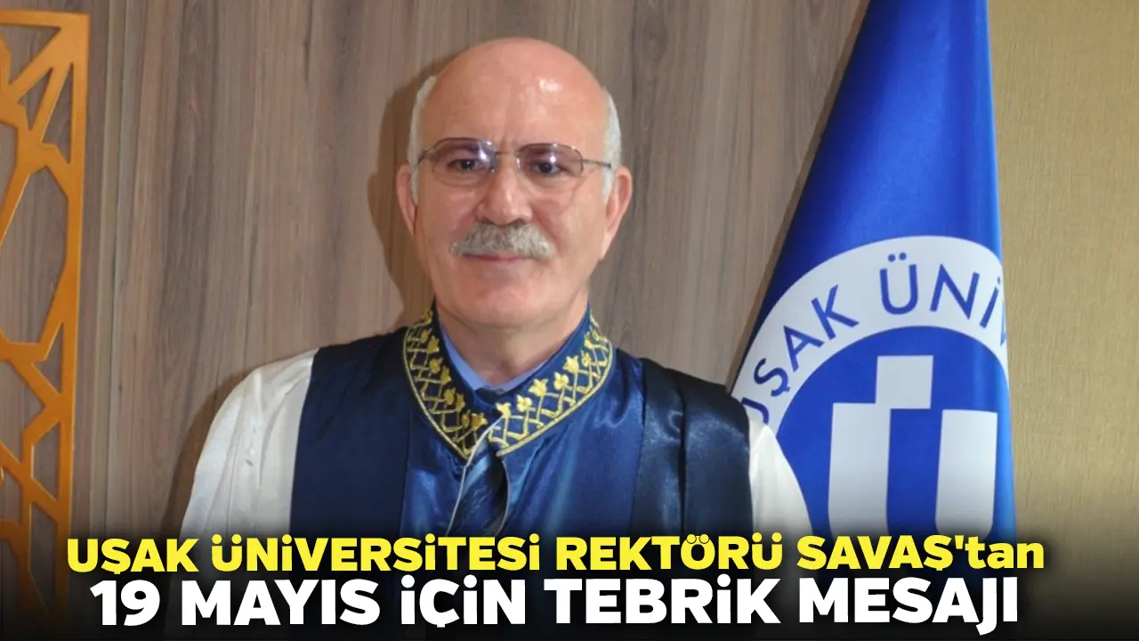 Uşak Üniversitesi Rektörü Savaş'tan 19 Mayıs Mesajı