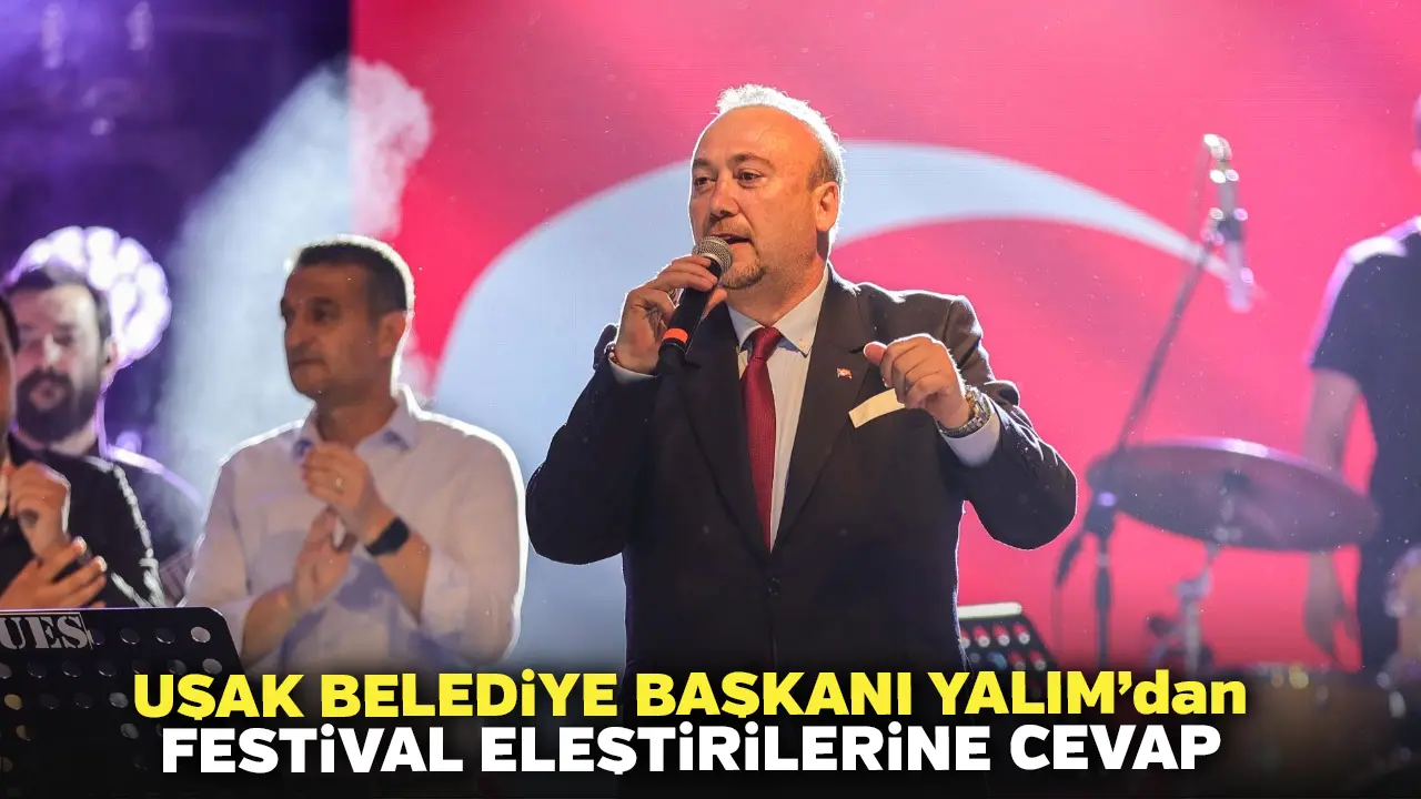 Uşak Belediye Başkanı Yalım’dan Festival Eleştirilerine Cevap