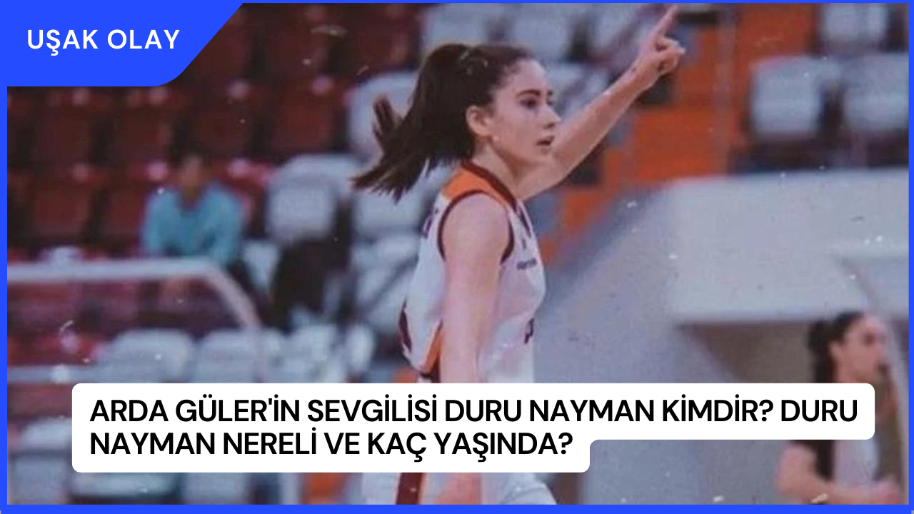 Arda Güler'in Sevgilisi Duru Nayman Kimdir? Duru Nayman Nereli ve Kaç Yaşında?