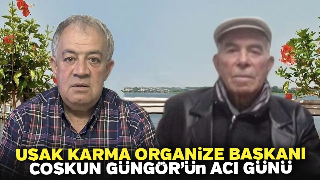 Uşak Karma Organize Başkanı Coşkun Güngör’ün Acı Günü
