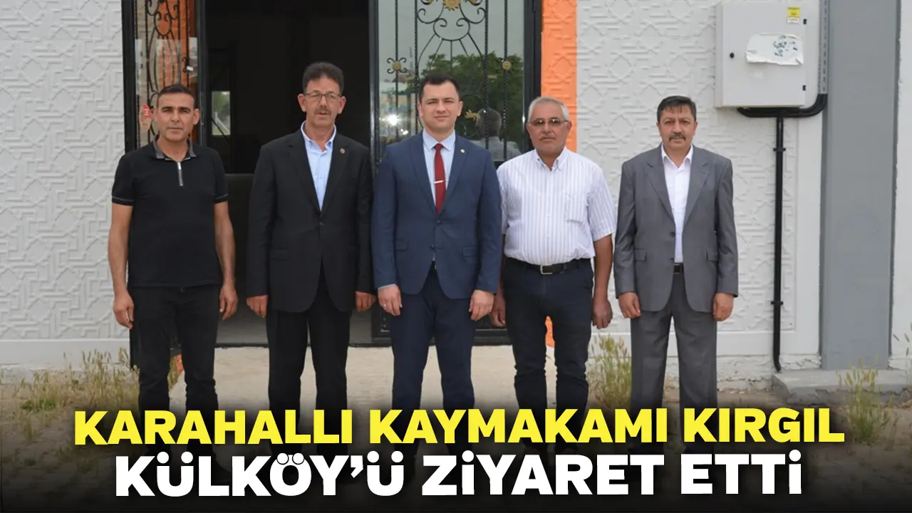 Karahallı Kaymakamı Kırgıl, Külköy’ü Ziyaret Etti