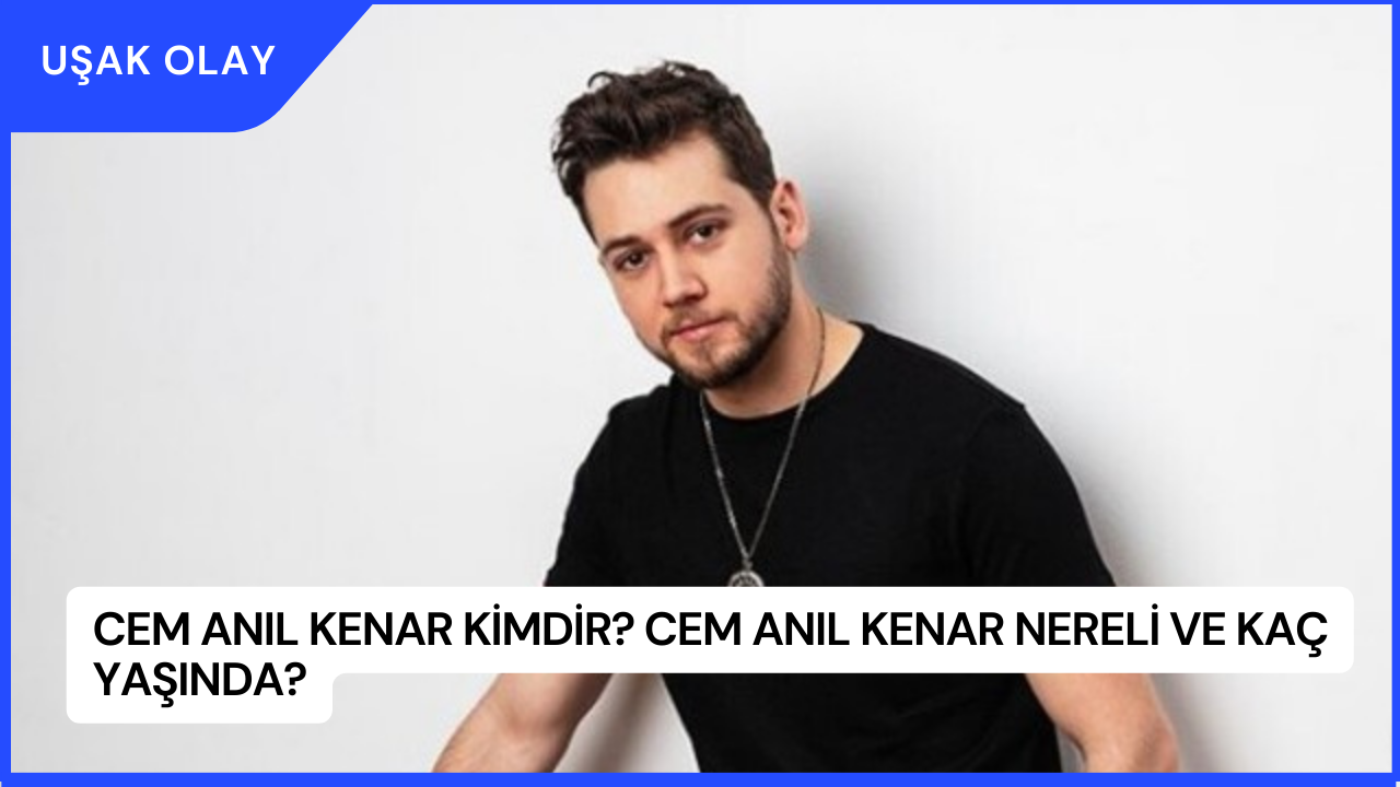 Cem Anıl Kenar Kimdir? Cem Anıl Kenar Nereli ve Kaç Yaşında?