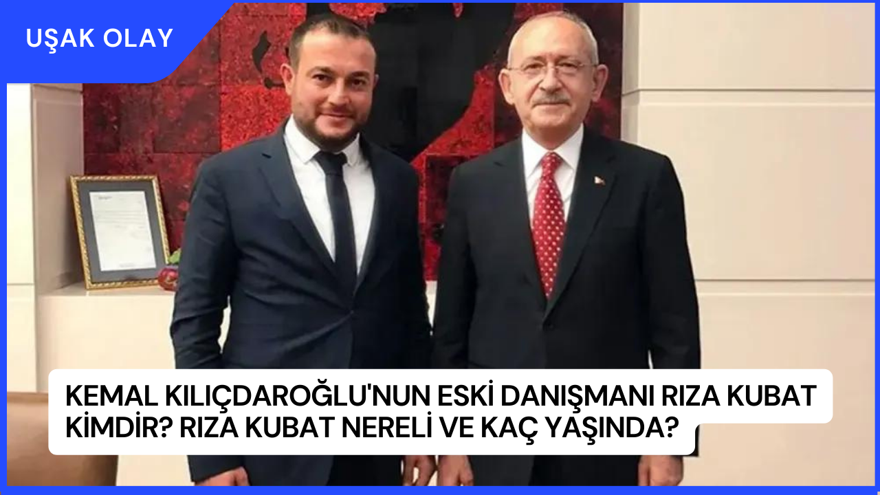 Kemal Kılıçdaroğlu'nun Eski Danışmanı Rıza Kubat Kimdir? Rıza Kubat Nereli ve Kaç Yaşında?