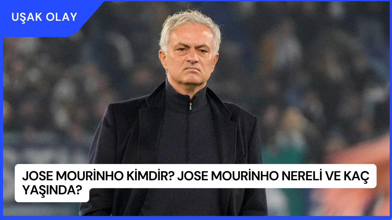 Jose Mourinho Kimdir? Jose Mourinho Nereli ve Kaç Yaşında?