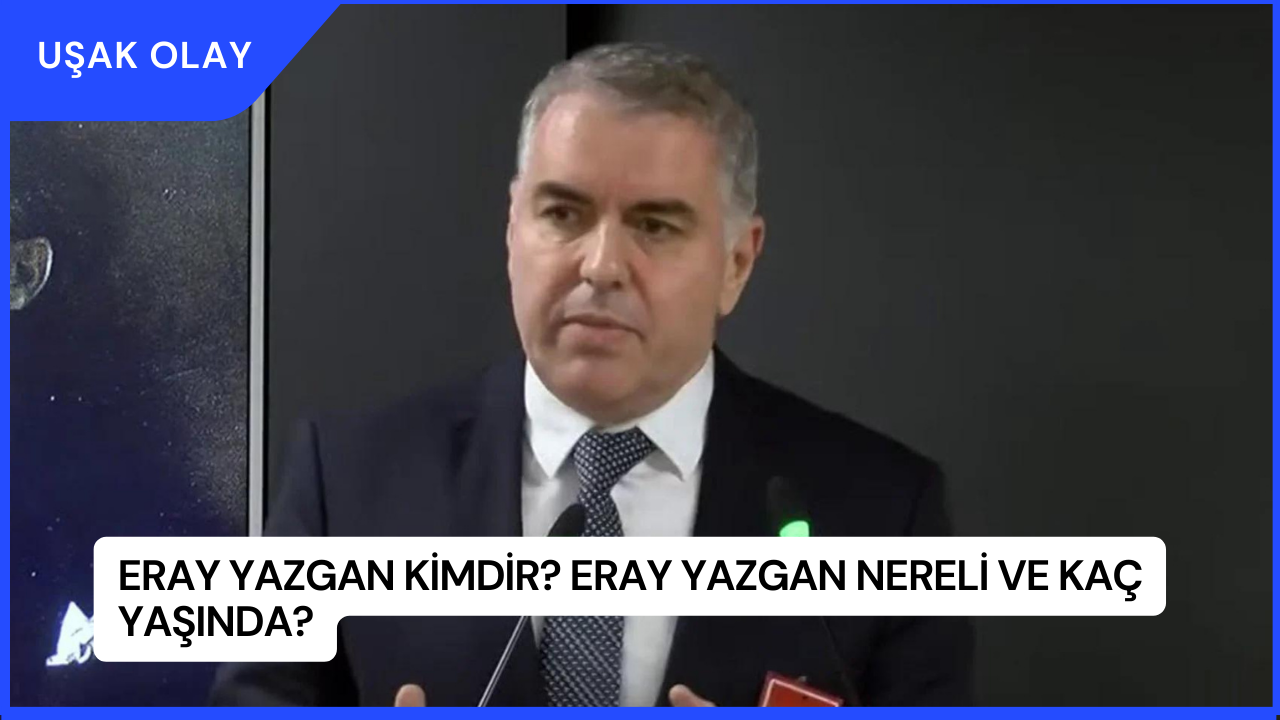 Eray Yazgan Kimdir? Eray Yazgan Nereli ve Kaç Yaşında?