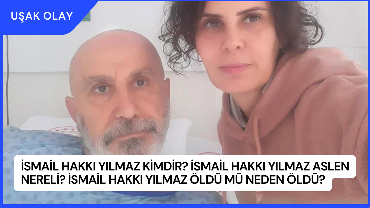 İsmail Hakkı Yılmaz Kimdir? İsmail Hakkı Yılmaz Aslen Nereli? İsmail Hakkı Yılmaz Öldü Mü Neden Öldü?