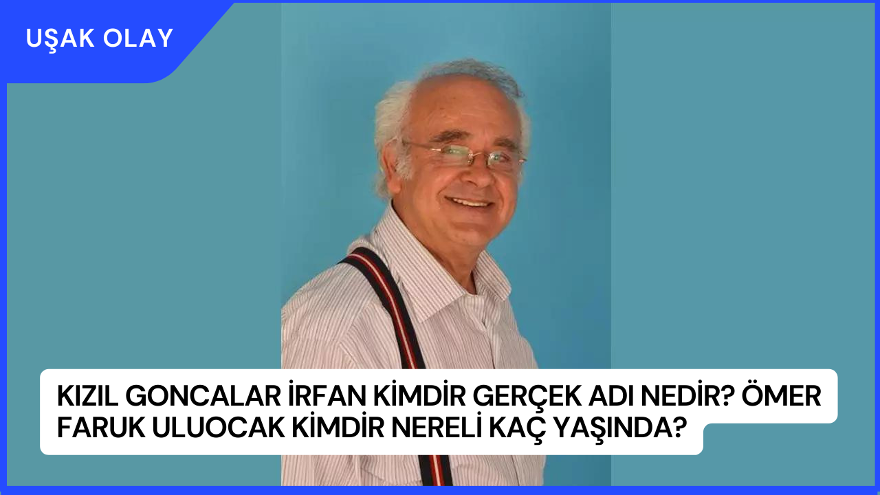 Kızıl Goncalar İrfan Kimdir Gerçek Adı Nedir? Ömer Faruk Uluocak Kimdir Nereli Kaç Yaşında?
