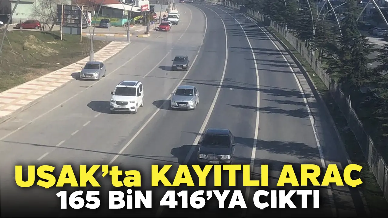 Uşak’ta Kayıtlı Araç 165 Bin 416’ya Çıktı