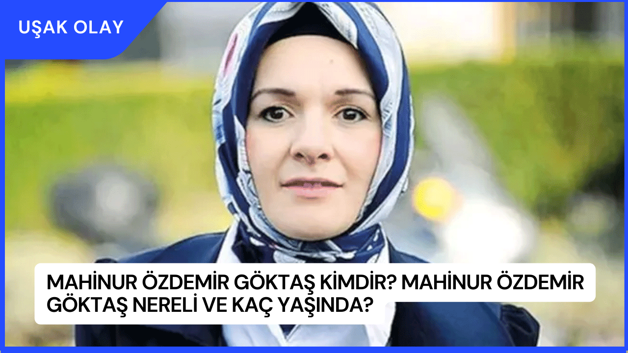 Mahinur Özdemir Göktaş Kimdir? Mahinur Özdemir Göktaş Nereli ve Kaç Yaşında?