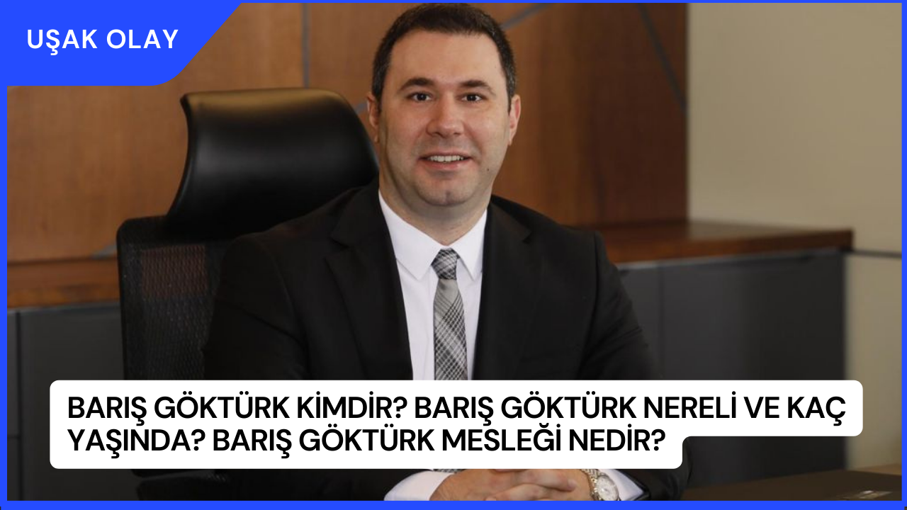 Barış Göktürk Kimdir? Barış Göktürk Nereli ve Kaç Yaşında? Barış Göktürk Mesleği Nedir?