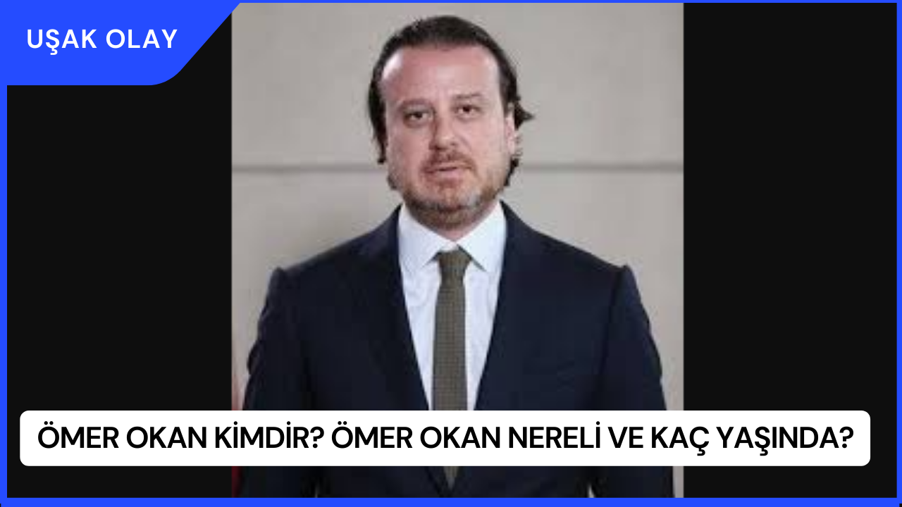 Ömer Okan Kimdir? Ömer Okan Nereli ve Kaç Yaşında?