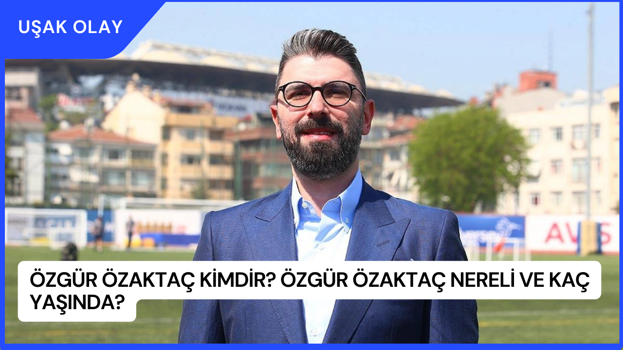 Özgür Özaktaç Kimdir? Özgür Özaktaç Nereli ve Kaç Yaşında?