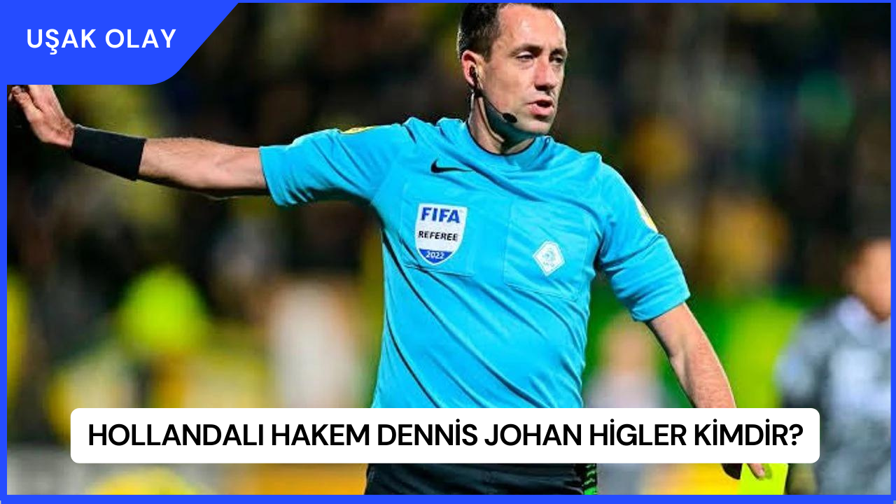 Hollandalı Hakem Dennis Johan Higler Kimdir?